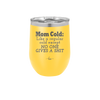 Mom Cold Like a Regular Cold Except No One Gives a Shit - Laser Engraved Stainless Steel Drinkware - 2328 -