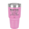 Mom Cold Like a Regular Cold Except No One Gives a Shit - Laser Engraved Stainless Steel Drinkware - 2328 -