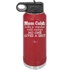 Mom Cold Like a Regular Cold Except No One Gives a Shit - Laser Engraved Stainless Steel Drinkware - 2328 -