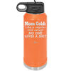 Mom Cold Like a Regular Cold Except No One Gives a Shit - Laser Engraved Stainless Steel Drinkware - 2328 -
