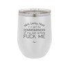 Well Looky Here If it Ain't the Consequences of My Own Actions Fuck Me - Laser Engraved Stainless Steel Drinkware - 2331 -