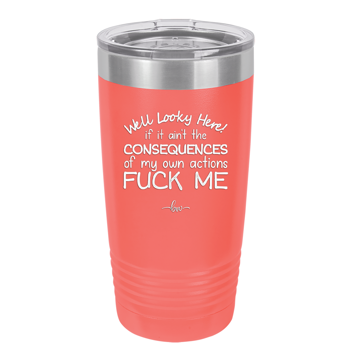 Well Looky Here If it Ain't the Consequences of My Own Actions Fuck Me - Laser Engraved Stainless Steel Drinkware - 2331 -