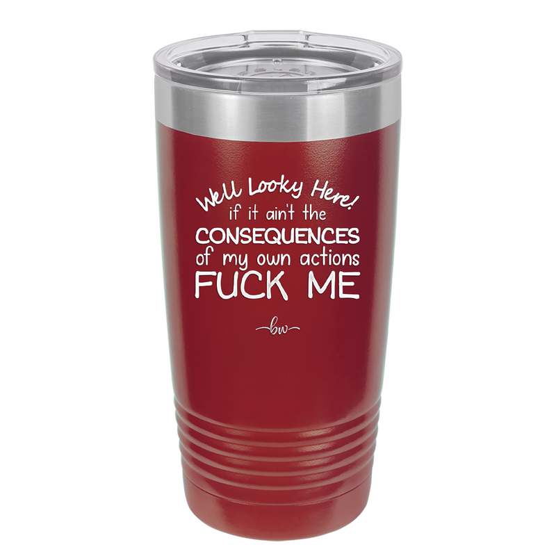 Well Looky Here If it Ain't the Consequences of My Own Actions Fuck Me - Laser Engraved Stainless Steel Drinkware - 2331 -