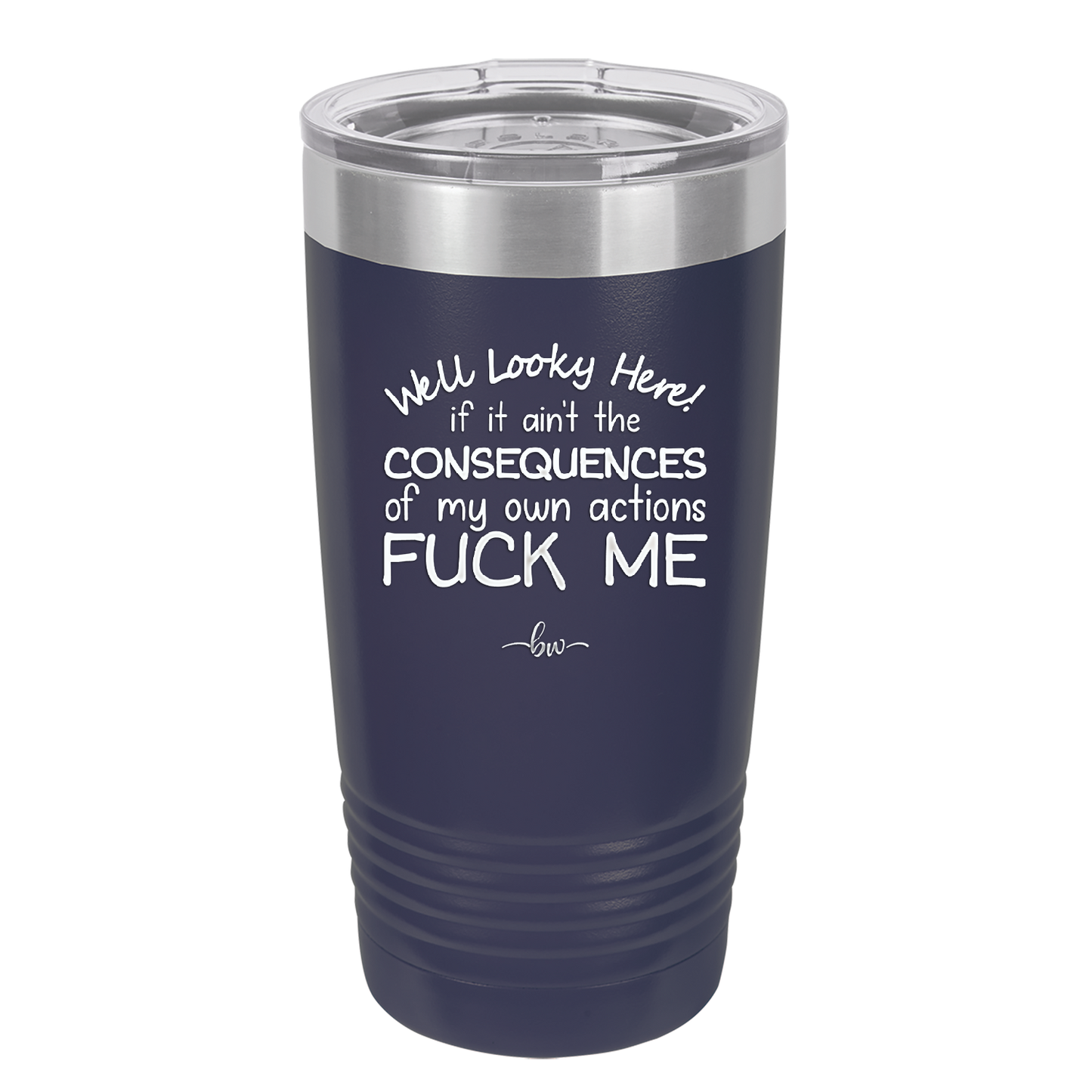 Well Looky Here If it Ain't the Consequences of My Own Actions Fuck Me - Laser Engraved Stainless Steel Drinkware - 2331 -