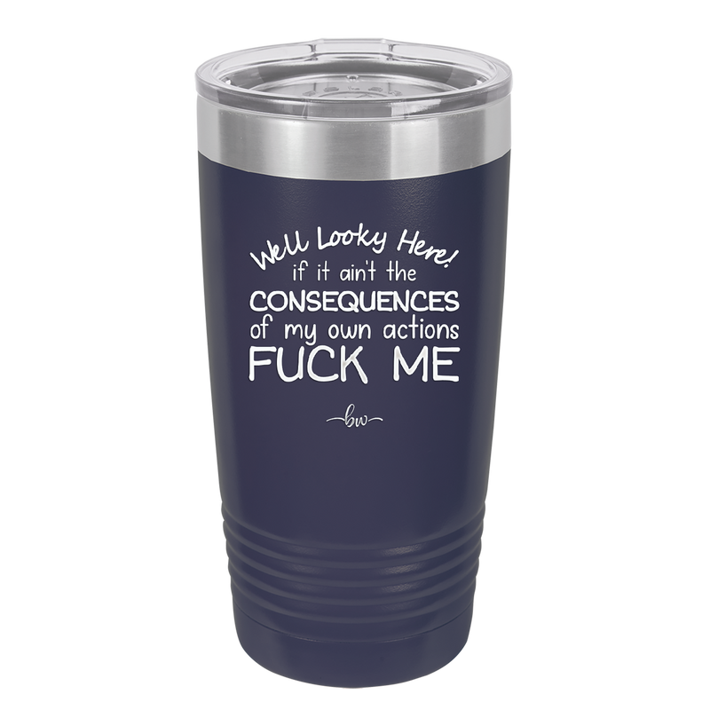 Well Looky Here If it Ain't the Consequences of My Own Actions Fuck Me - Laser Engraved Stainless Steel Drinkware - 2331 -