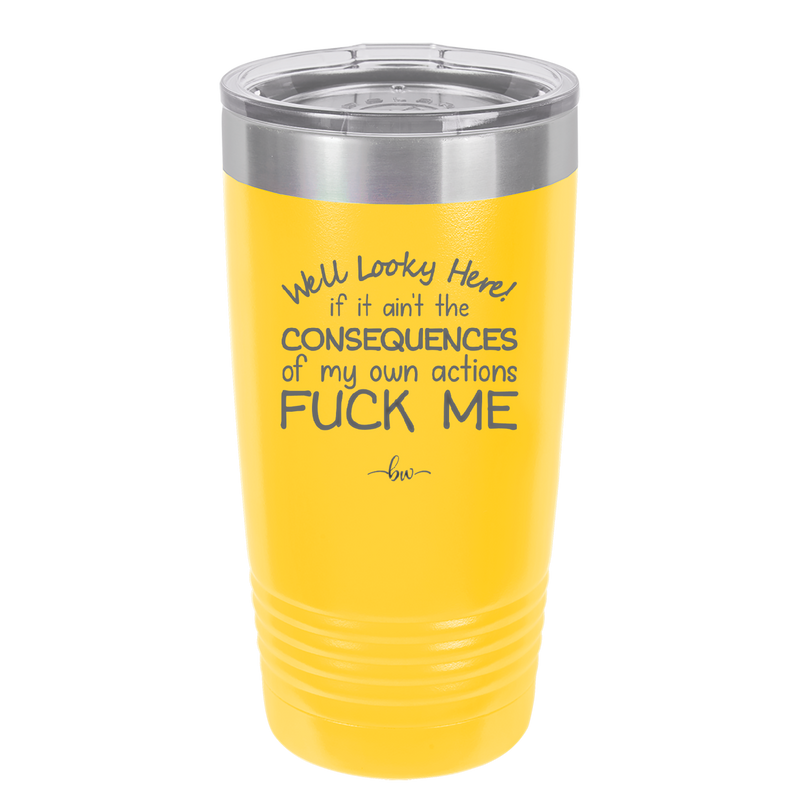 Well Looky Here If it Ain't the Consequences of My Own Actions Fuck Me - Laser Engraved Stainless Steel Drinkware - 2331 -