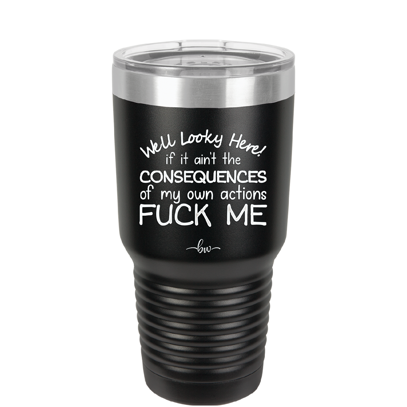 Well Looky Here If it Ain't the Consequences of My Own Actions Fuck Me - Laser Engraved Stainless Steel Drinkware - 2331 -