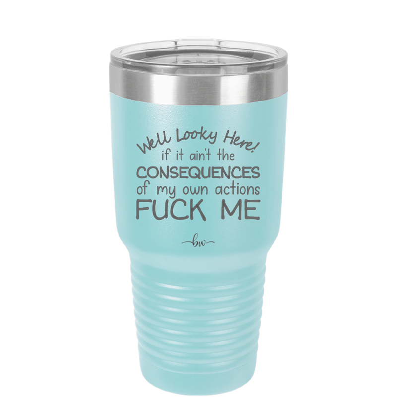 Well Looky Here If it Ain't the Consequences of My Own Actions Fuck Me - Laser Engraved Stainless Steel Drinkware - 2331 -