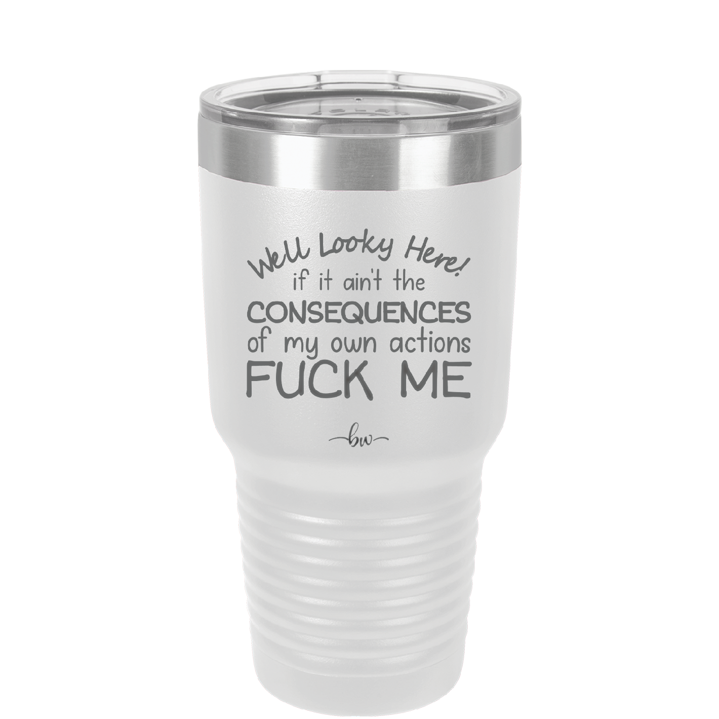 Well Looky Here If it Ain't the Consequences of My Own Actions Fuck Me - Laser Engraved Stainless Steel Drinkware - 2331 -