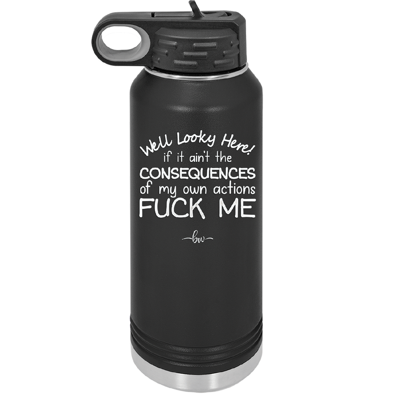 Well Looky Here If it Ain't the Consequences of My Own Actions Fuck Me - Laser Engraved Stainless Steel Drinkware - 2331 -