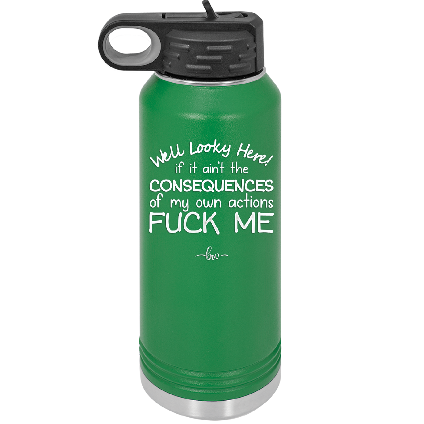 Well Looky Here If it Ain't the Consequences of My Own Actions Fuck Me - Laser Engraved Stainless Steel Drinkware - 2331 -