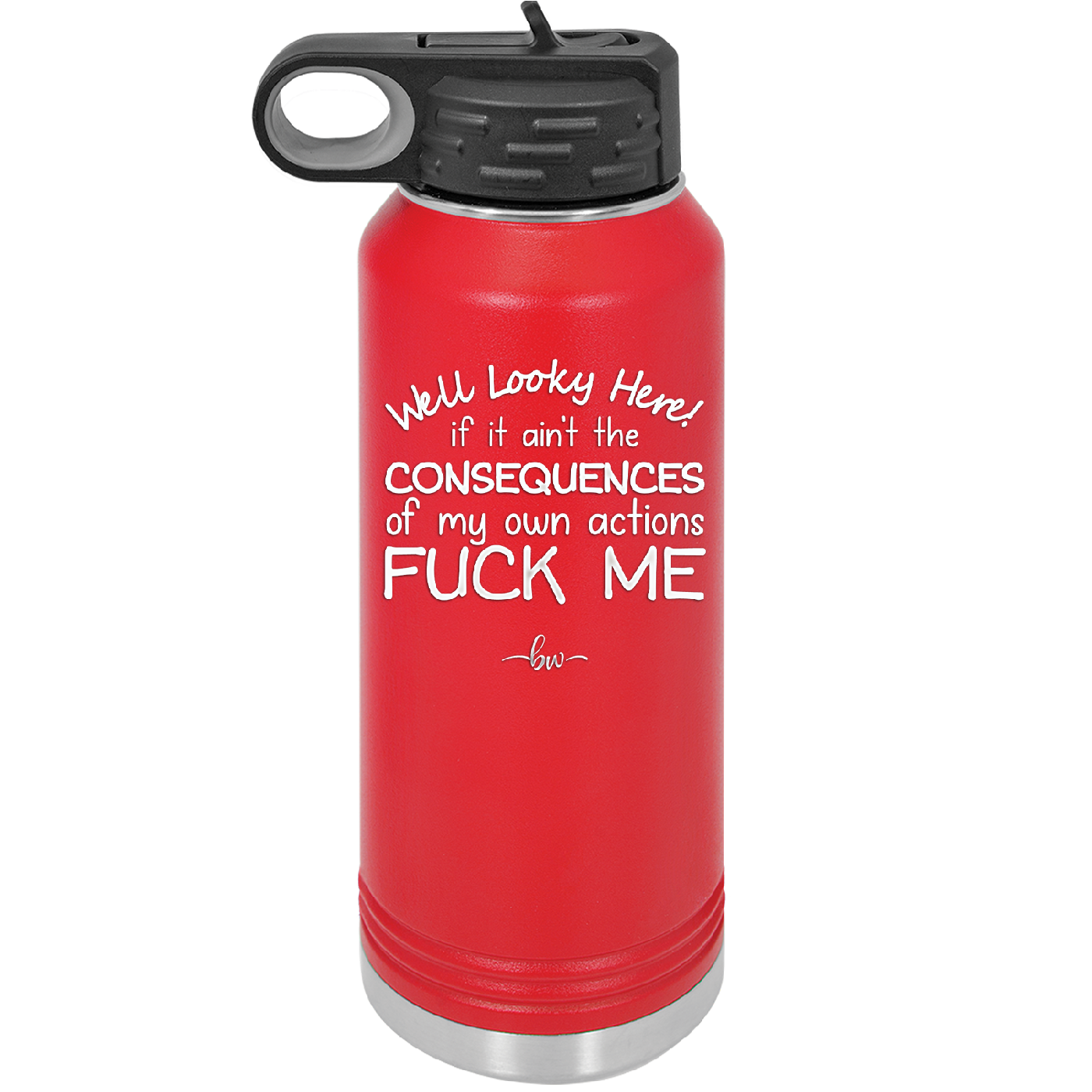 Well Looky Here If it Ain't the Consequences of My Own Actions Fuck Me - Laser Engraved Stainless Steel Drinkware - 2331 -