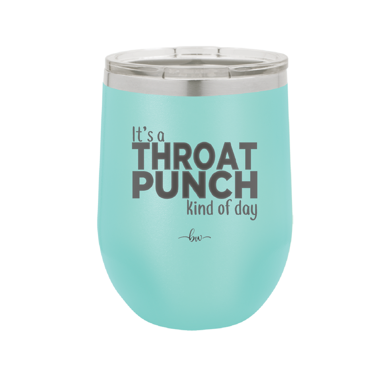 It's a Throat Punch Kind of Day - Laser Engraved Stainless Steel Drinkware - 2333 -