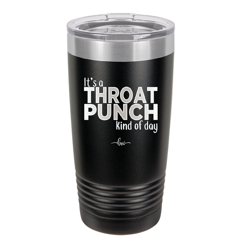 It's a Throat Punch Kind of Day - Laser Engraved Stainless Steel Drinkware - 2333 -