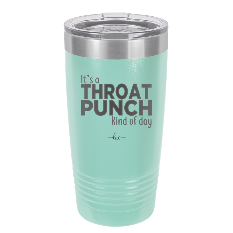 It's a Throat Punch Kind of Day - Laser Engraved Stainless Steel Drinkware - 2333 -