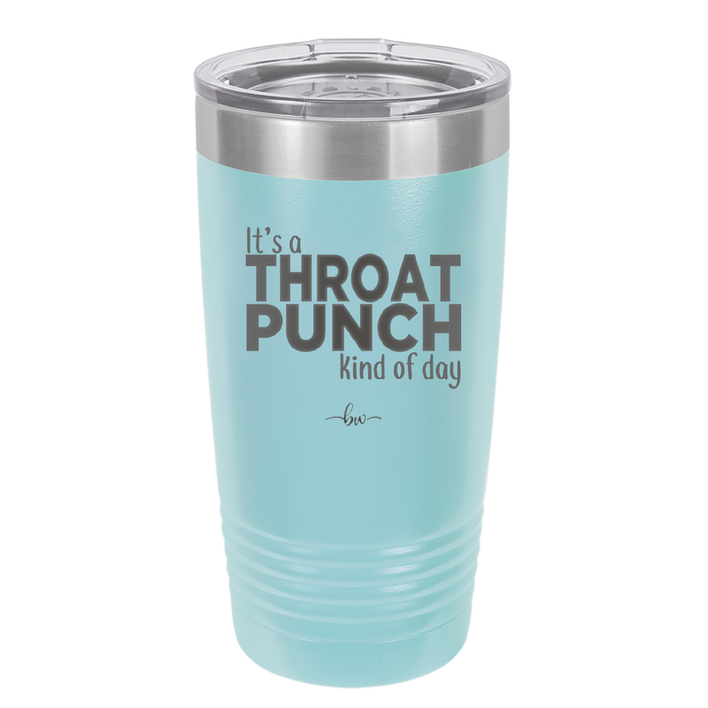 It's a Throat Punch Kind of Day - Laser Engraved Stainless Steel Drinkware - 2333 -