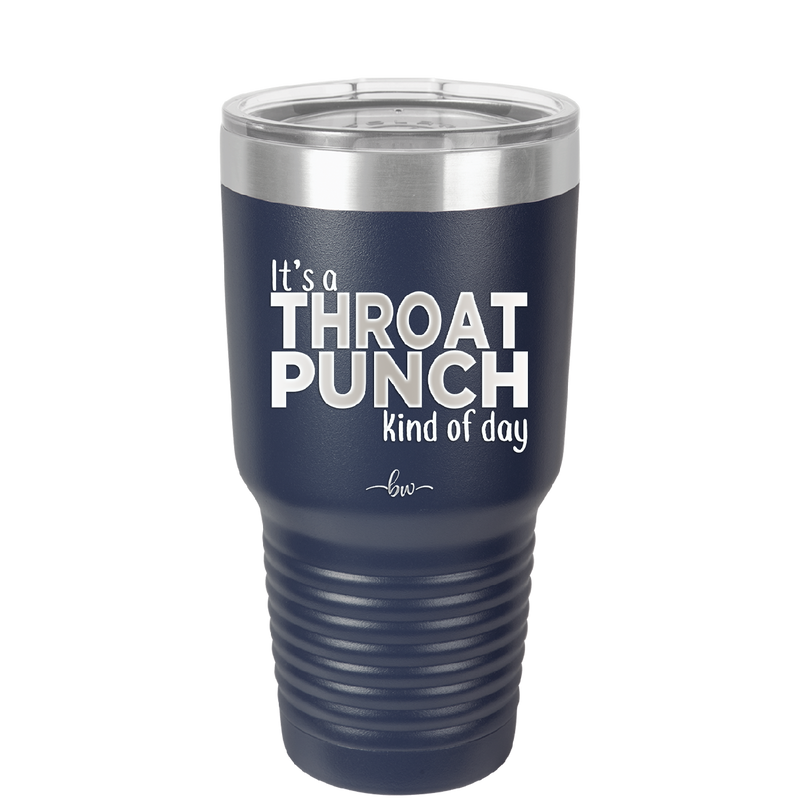 It's a Throat Punch Kind of Day - Laser Engraved Stainless Steel Drinkware - 2333 -