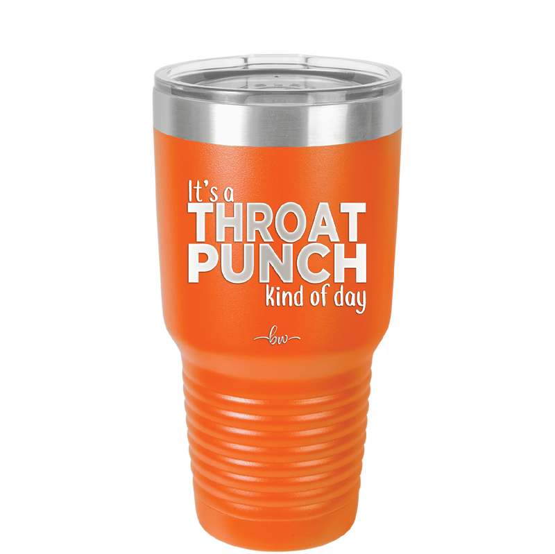 It's a Throat Punch Kind of Day - Laser Engraved Stainless Steel Drinkware - 2333 -