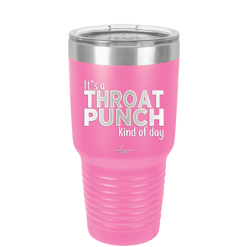 It's a Throat Punch Kind of Day - Laser Engraved Stainless Steel Drinkware - 2333 -