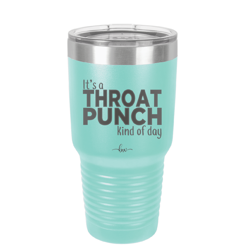 It's a Throat Punch Kind of Day - Laser Engraved Stainless Steel Drinkware - 2333 -