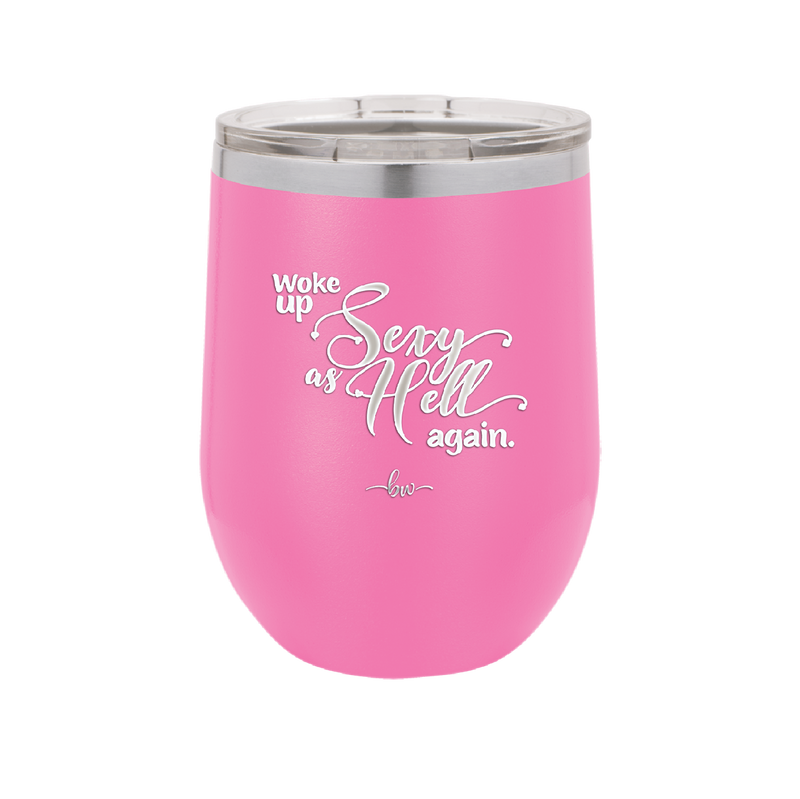 Woke Up Sexy as Hell Again - Laser Engraved Stainless Steel Drinkware - 2337 -