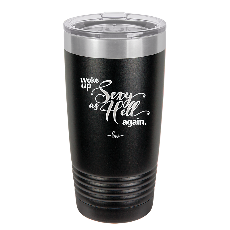 Woke Up Sexy as Hell Again - Laser Engraved Stainless Steel Drinkware - 2337 -