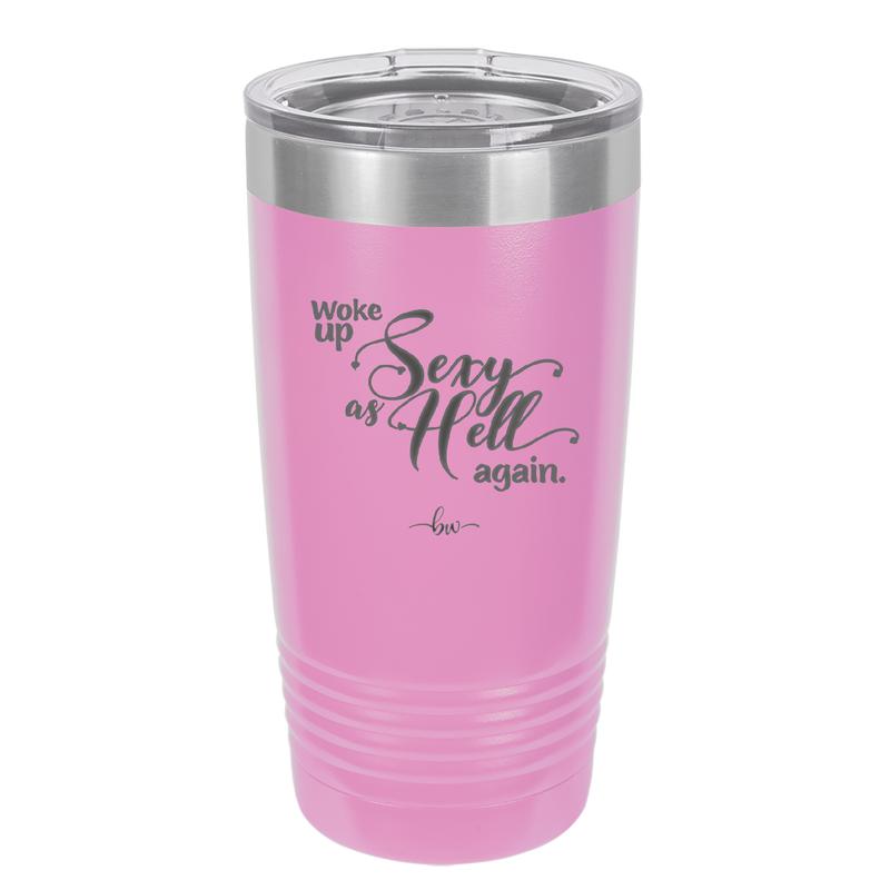 Woke Up Sexy as Hell Again - Laser Engraved Stainless Steel Drinkware - 2337 -