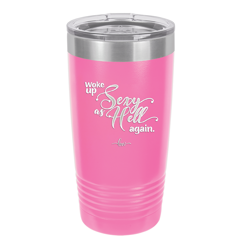 Woke Up Sexy as Hell Again - Laser Engraved Stainless Steel Drinkware - 2337 -