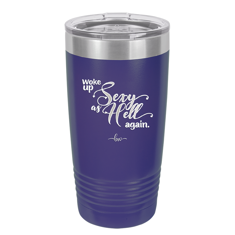 Woke Up Sexy as Hell Again - Laser Engraved Stainless Steel Drinkware - 2337 -