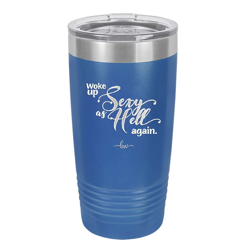 Woke Up Sexy as Hell Again - Laser Engraved Stainless Steel Drinkware - 2337 -