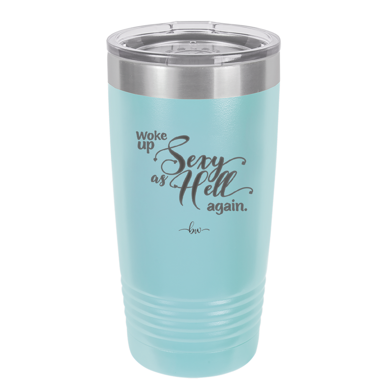 Woke Up Sexy as Hell Again - Laser Engraved Stainless Steel Drinkware - 2337 -