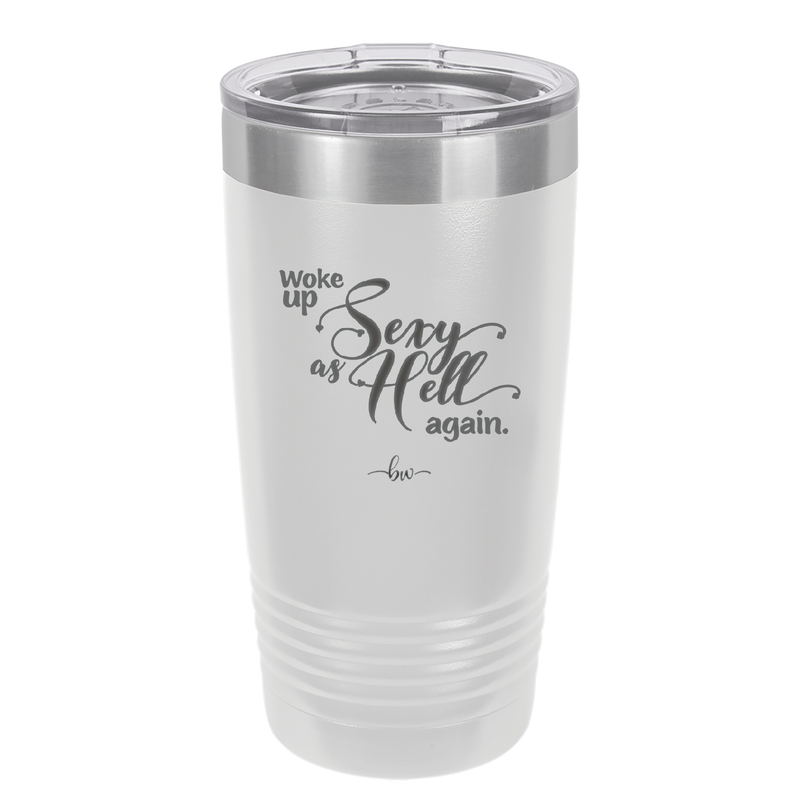 Woke Up Sexy as Hell Again - Laser Engraved Stainless Steel Drinkware - 2337 -
