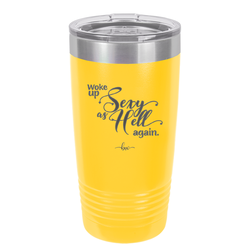 Woke Up Sexy as Hell Again - Laser Engraved Stainless Steel Drinkware - 2337 -