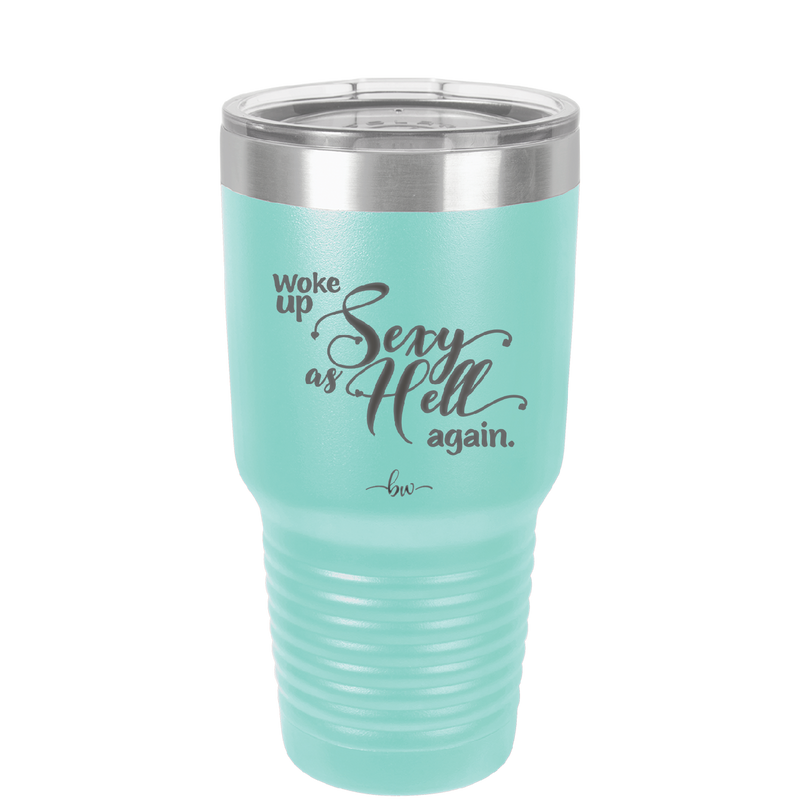 Woke Up Sexy as Hell Again - Laser Engraved Stainless Steel Drinkware - 2337 -