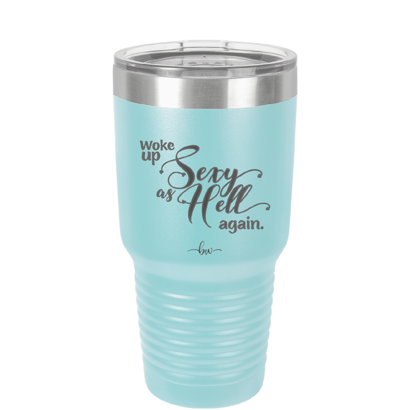 Woke Up Sexy as Hell Again - Laser Engraved Stainless Steel Drinkware - 2337 -