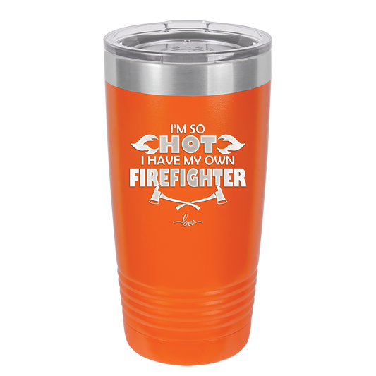 I'm So Hot I Have My Own Firefighter - Laser Engraved Stainless Steel Drinkware - 2338 -