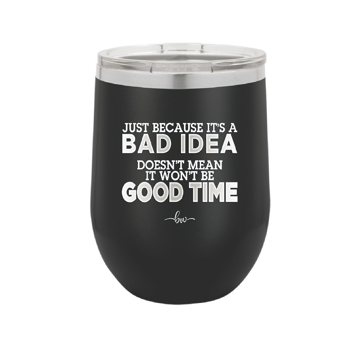 Just Because it's a Bad Idea Doesn't Mean it Won't Be a Good Time - Laser Engraved Stainless Steel Drinkware - 2340 -