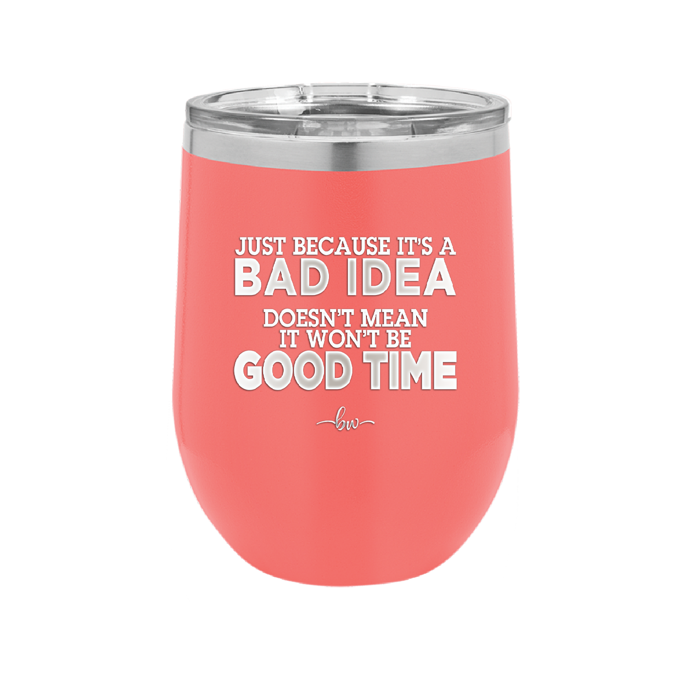 Just Because it's a Bad Idea Doesn't Mean it Won't Be a Good Time - Laser Engraved Stainless Steel Drinkware - 2340 -