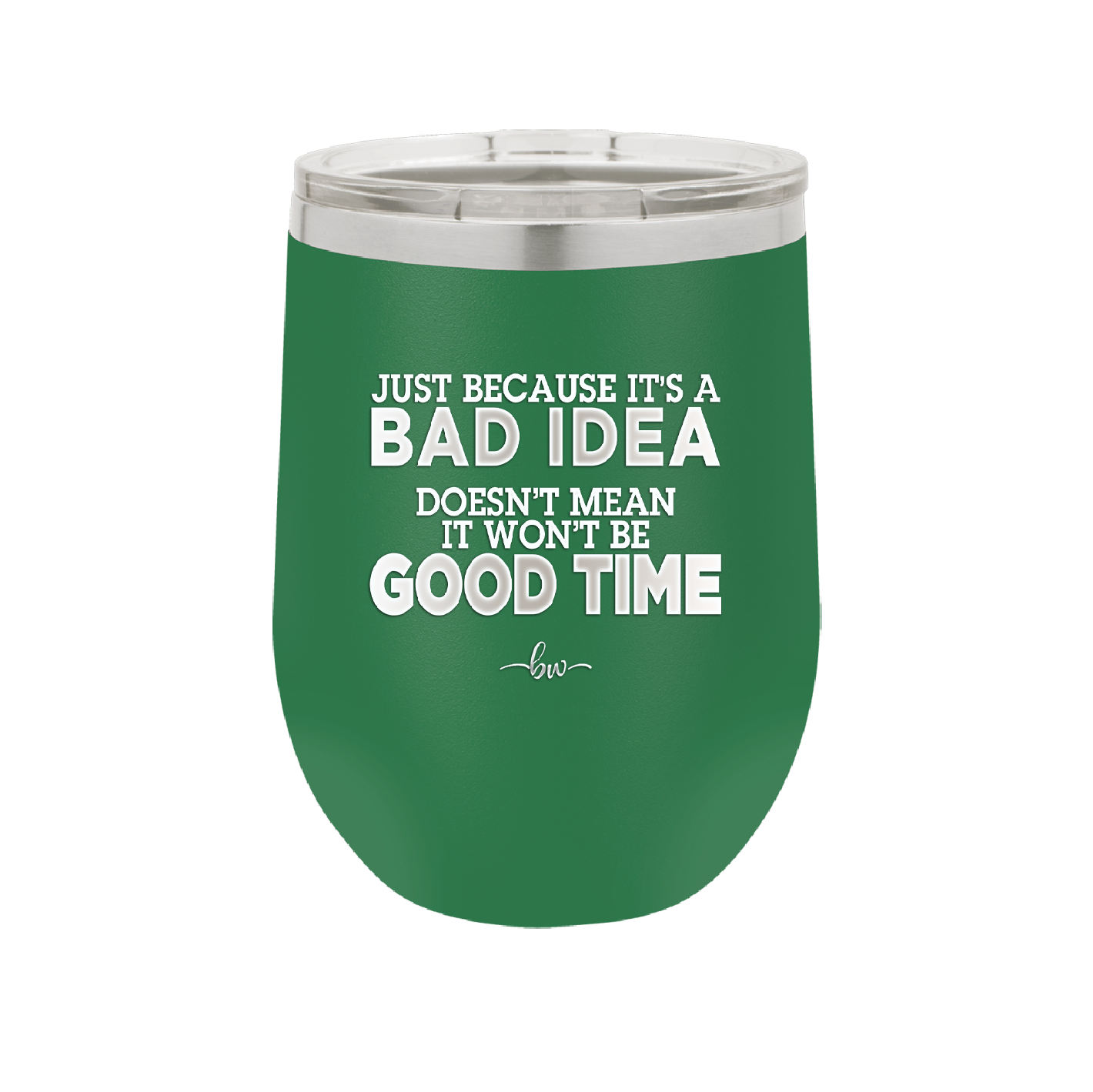 Just Because it's a Bad Idea Doesn't Mean it Won't Be a Good Time - Laser Engraved Stainless Steel Drinkware - 2340 -