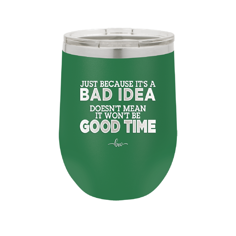 Just Because it's a Bad Idea Doesn't Mean it Won't Be a Good Time - Laser Engraved Stainless Steel Drinkware - 2340 -