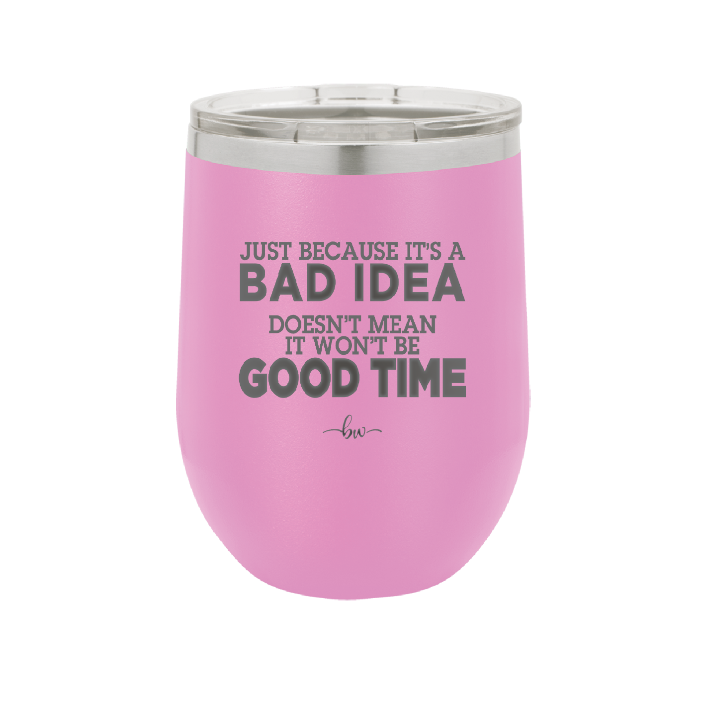 Just Because it's a Bad Idea Doesn't Mean it Won't Be a Good Time - Laser Engraved Stainless Steel Drinkware - 2340 -