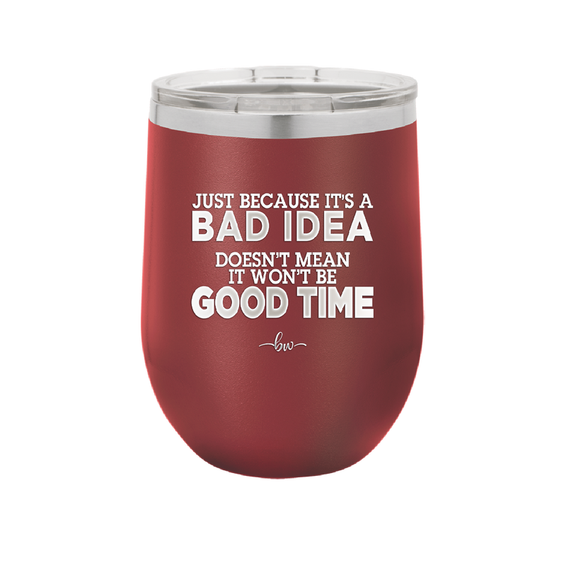 Just Because it's a Bad Idea Doesn't Mean it Won't Be a Good Time - Laser Engraved Stainless Steel Drinkware - 2340 -