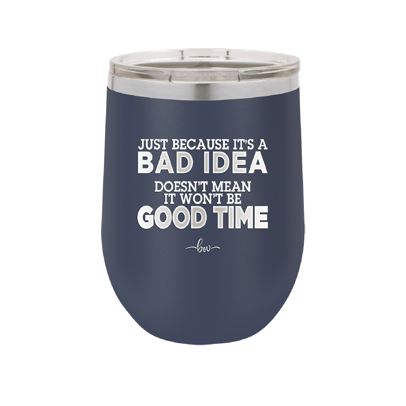 Just Because it's a Bad Idea Doesn't Mean it Won't Be a Good Time - Laser Engraved Stainless Steel Drinkware - 2340 -