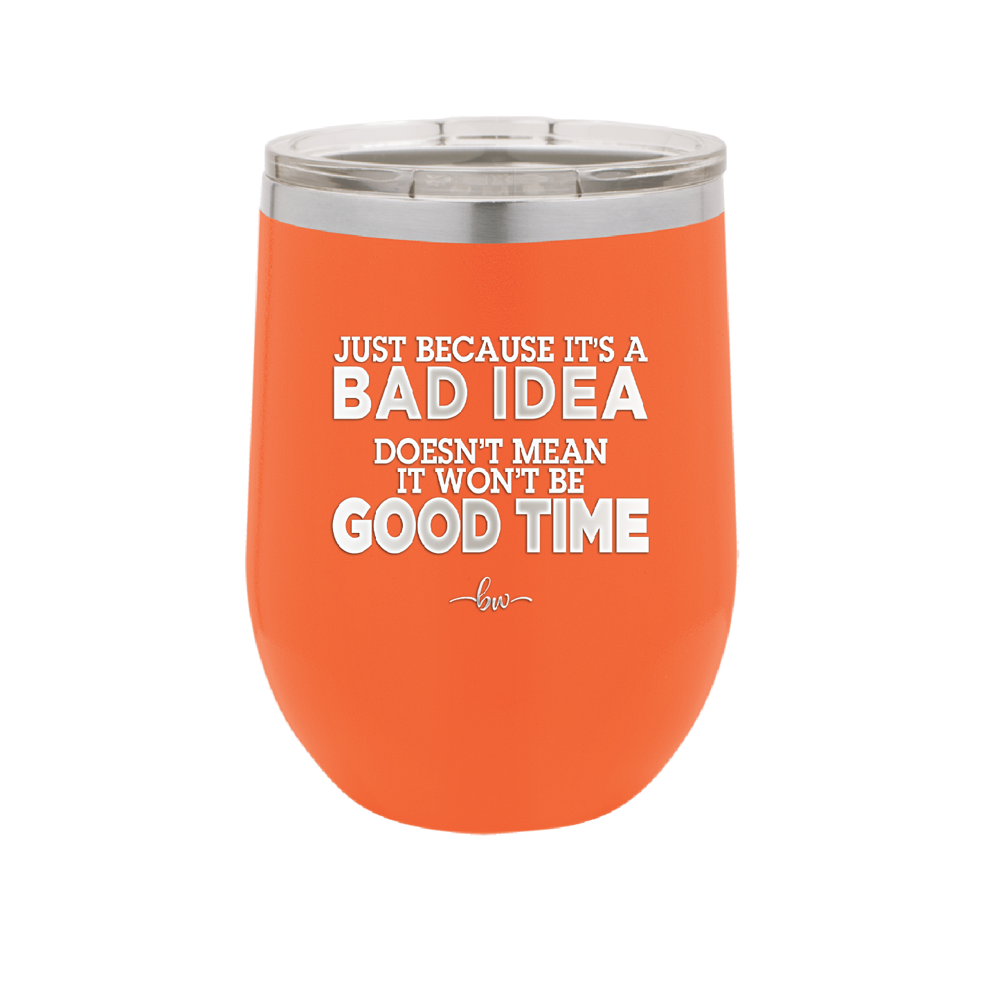 Just Because it's a Bad Idea Doesn't Mean it Won't Be a Good Time - Laser Engraved Stainless Steel Drinkware - 2340 -