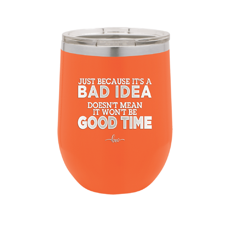 Just Because it's a Bad Idea Doesn't Mean it Won't Be a Good Time - Laser Engraved Stainless Steel Drinkware - 2340 -