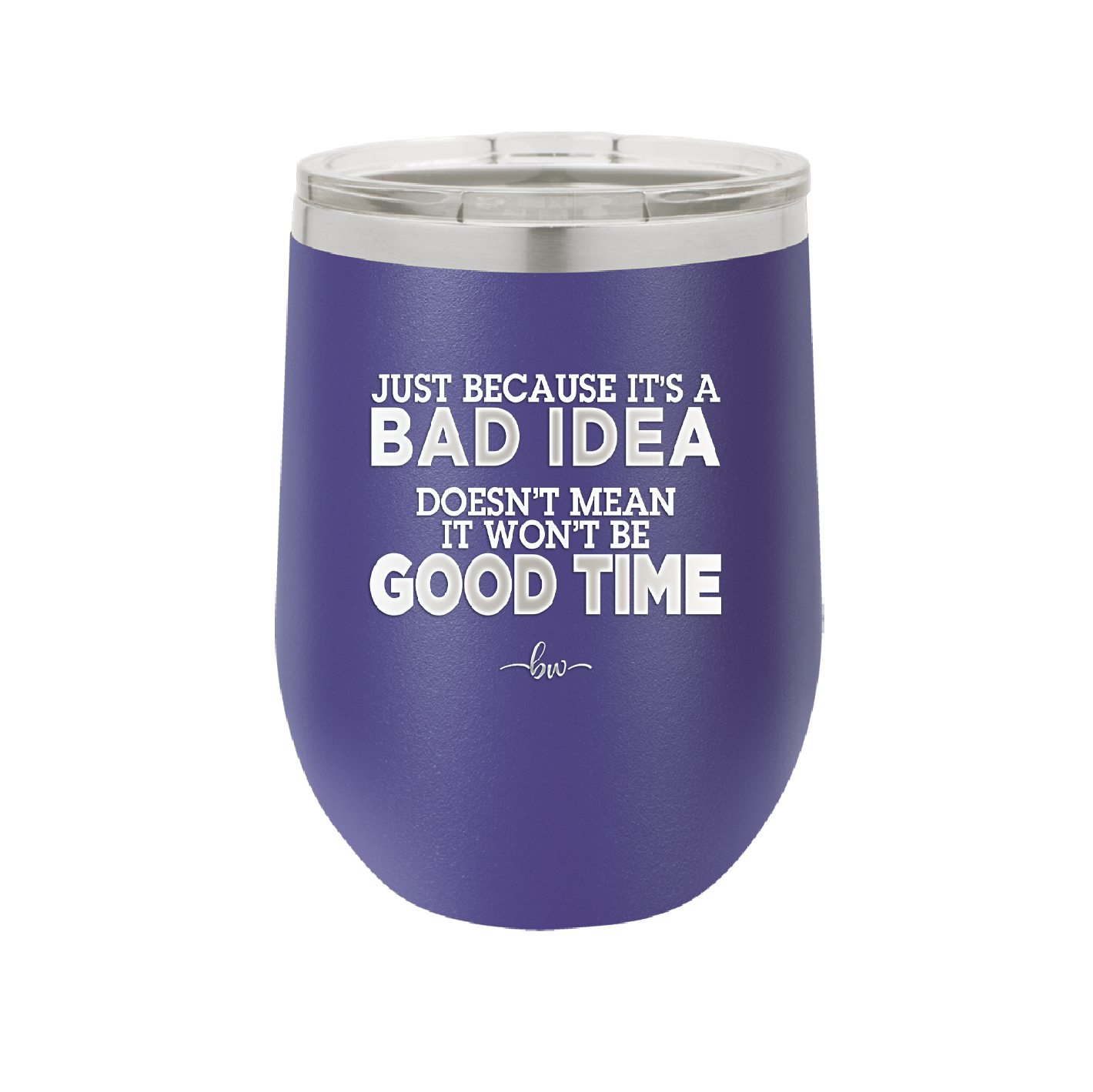 Just Because it's a Bad Idea Doesn't Mean it Won't Be a Good Time - Laser Engraved Stainless Steel Drinkware - 2340 -