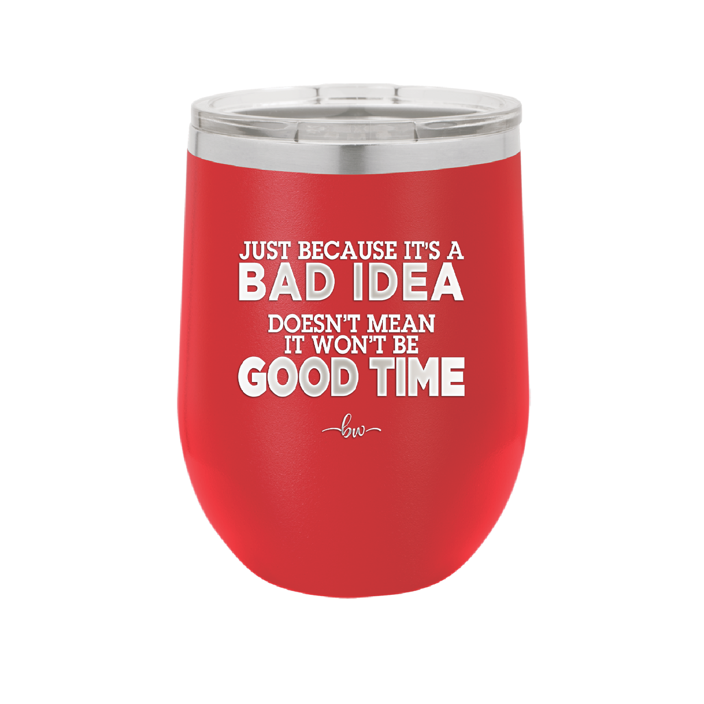 Just Because it's a Bad Idea Doesn't Mean it Won't Be a Good Time - Laser Engraved Stainless Steel Drinkware - 2340 -