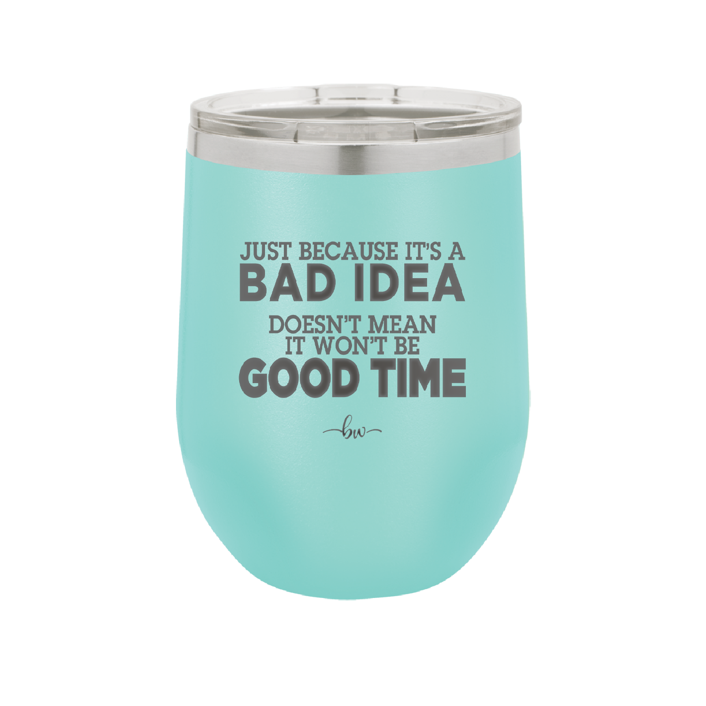 Just Because it's a Bad Idea Doesn't Mean it Won't Be a Good Time - Laser Engraved Stainless Steel Drinkware - 2340 -