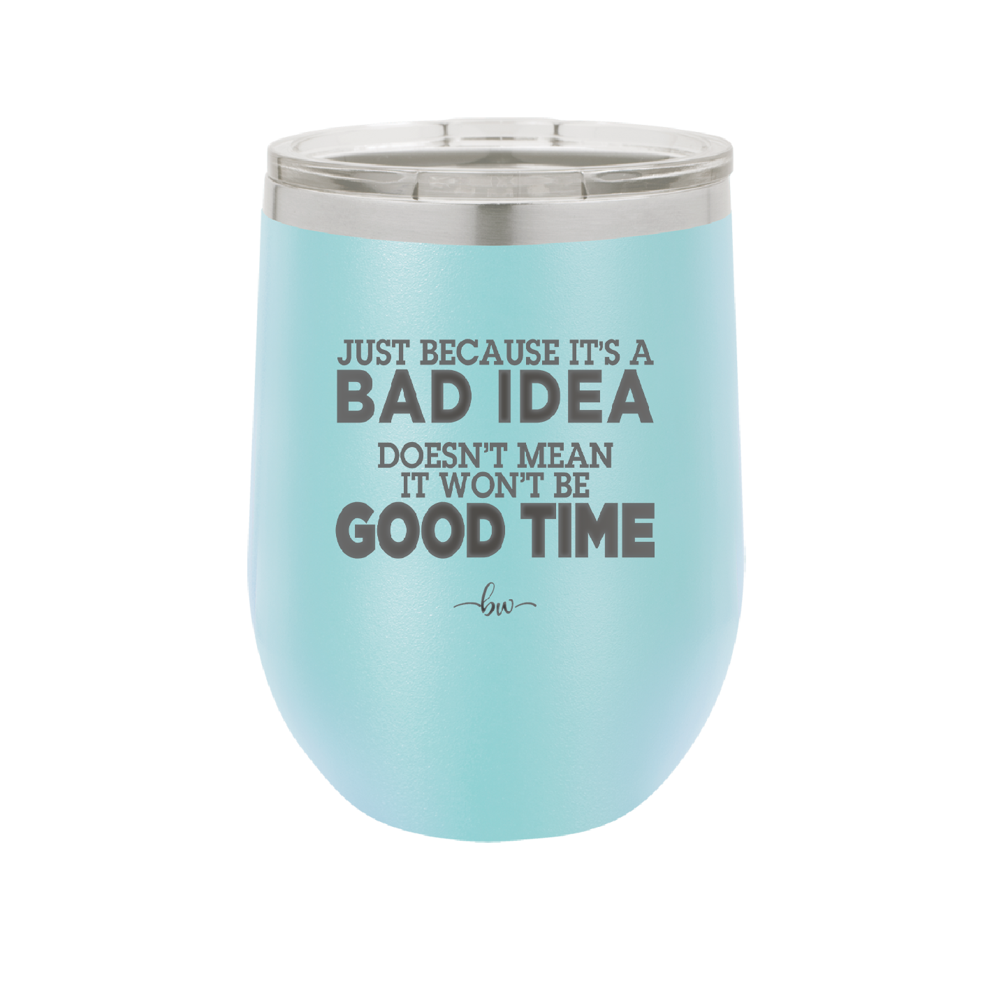 Just Because it's a Bad Idea Doesn't Mean it Won't Be a Good Time - Laser Engraved Stainless Steel Drinkware - 2340 -