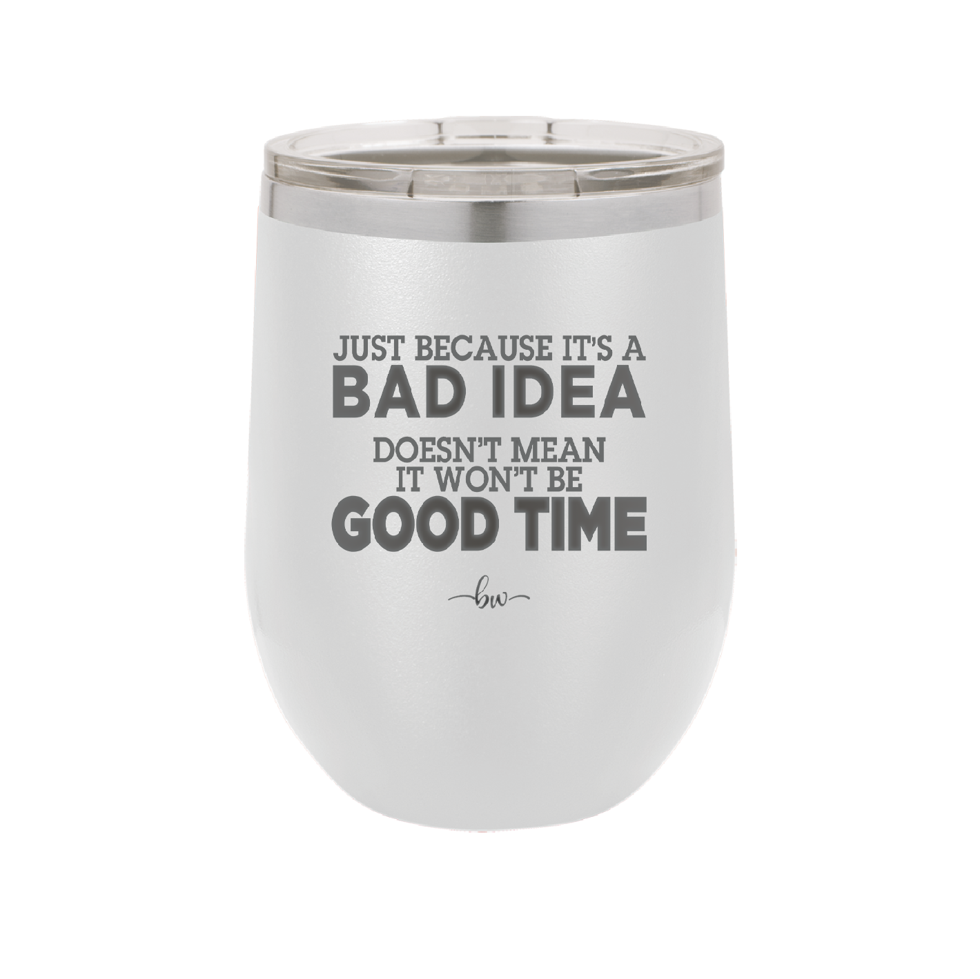 Just Because it's a Bad Idea Doesn't Mean it Won't Be a Good Time - Laser Engraved Stainless Steel Drinkware - 2340 -